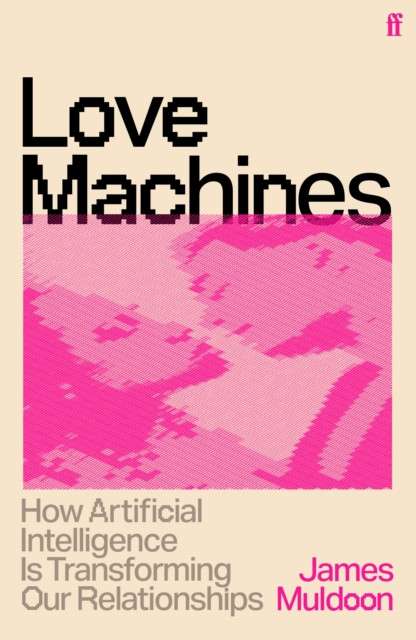 Love Machines: How Artificial Intelligence is Transforming Our Relationships