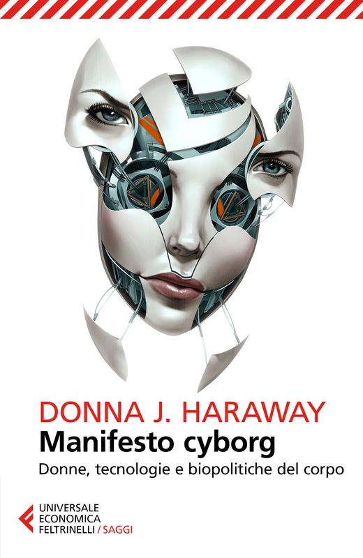 Copertina del libro Manifesto cyborg di Donna J. Haraway. Su sfondo chiaro, un volto femminile frammentato in parti metalliche rivela componenti tecnologici interni, a simboleggiare l’ibridazione tra umano e macchina. In basso il titolo e il sottotitolo: “Donne, tecnologie e biopolitiche del corpo”, con il nome dell’autrice in rosso.